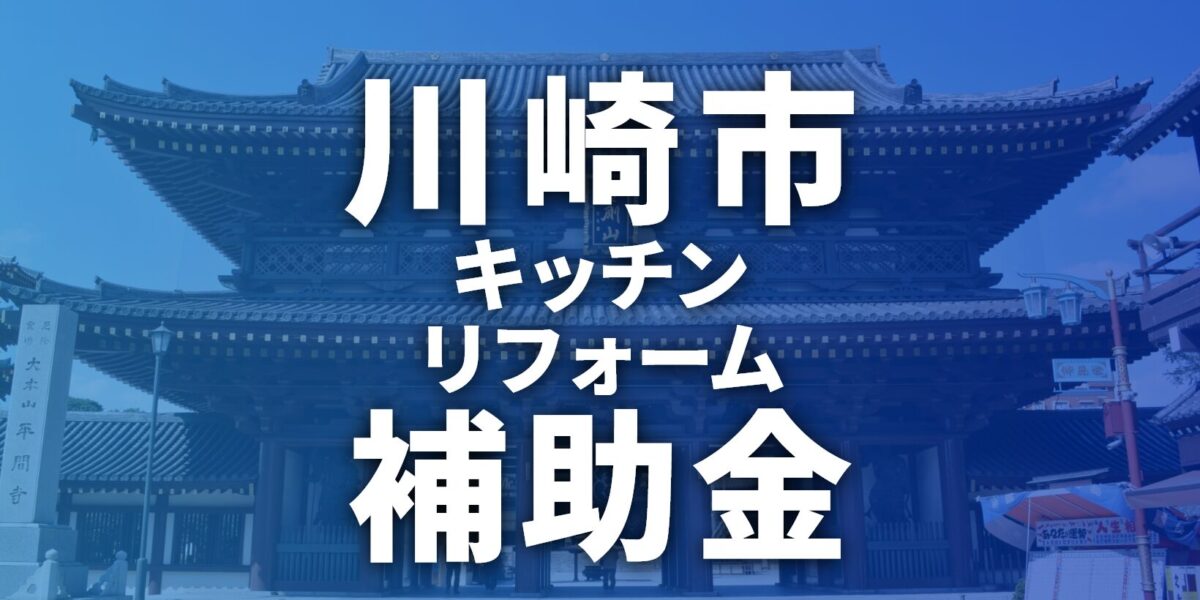 川崎市でキッチンのリフォームに使える補助金一覧【2025年】