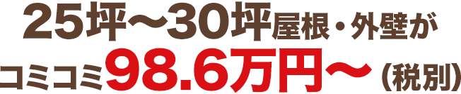 25坪〜30坪屋根・外壁がコミコミ98.6万円〜（税別）